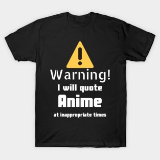 Warning I will quote Anime at inappropriate times T-Shirt